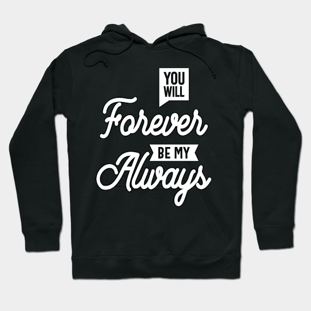 You Will Forever Be My Always Funny Slogans & Sayings Hoodie by cidolopez